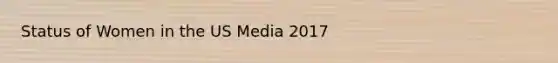 Status of Women in the US Media 2017