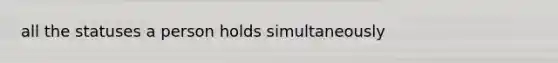 all the statuses a person holds simultaneously