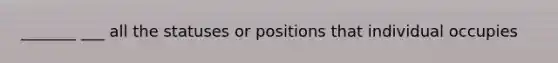 _______ ___ all the statuses or positions that individual occupies