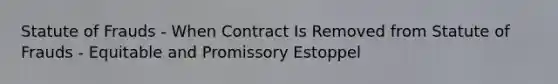 Statute of Frauds - When Contract Is Removed from Statute of Frauds - Equitable and Promissory Estoppel