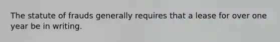 The statute of frauds generally requires that a lease for over one year be in writing.