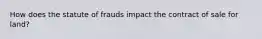 How does the statute of frauds impact the contract of sale for land?