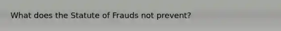 What does the Statute of Frauds not prevent?