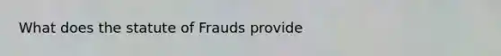 What does the statute of Frauds provide