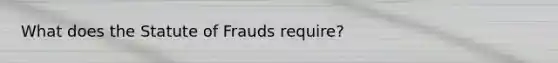What does the Statute of Frauds require?
