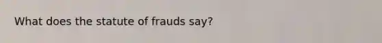 What does the statute of frauds say?