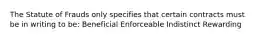 The Statute of Frauds only specifies that certain contracts must be in writing to be: Beneficial Enforceable Indistinct Rewarding