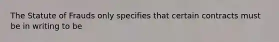 The Statute of Frauds only specifies that certain contracts must be in writing to be