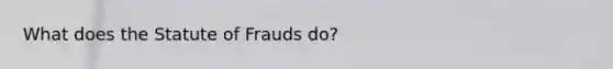 What does the Statute of Frauds do?