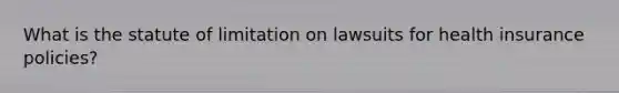 What is the statute of limitation on lawsuits for health insurance policies?