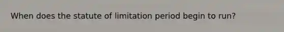 When does the statute of limitation period begin to run?