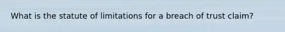 What is the statute of limitations for a breach of trust claim?