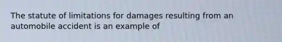 The statute of limitations for damages resulting from an automobile accident is an example of