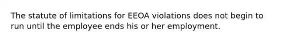 The statute of limitations for EEOA violations does not begin to run until the employee ends his or her employment.