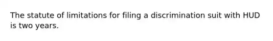 The statute of limitations for filing a discrimination suit with HUD is two years.