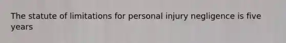 The statute of limitations for personal injury negligence is five years
