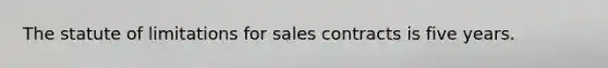 The statute of limitations for sales contracts is five years.