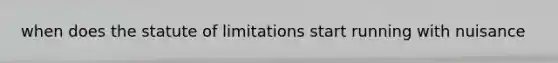 when does the statute of limitations start running with nuisance