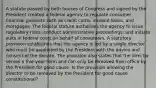 A statute passed by both houses of Congress and signed by the President created a federal agency to regulate consumer financial products such as credit cards, student loans, and mortgages. The federal statute authorizes the agency to issue regulatory rules, conduct administrative proceedings, and initiate suits in federal court on behalf of consumers. A statutory provision establishes that the agency is led by a single director who must be appointed by the President with the advice and consent of the Senate. The provision also states that the director serves a five-year term and can only be removed from office by the President for good cause. Is the provision allowing the director to be removed by the President for good cause constitutional?