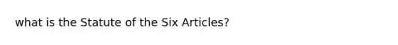 what is the Statute of the Six Articles?