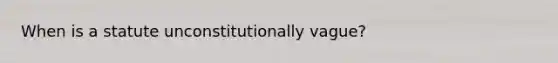 When is a statute unconstitutionally vague?