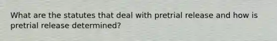 What are the statutes that deal with pretrial release and how is pretrial release determined?