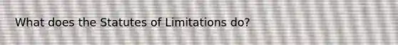 What does the Statutes of Limitations do?