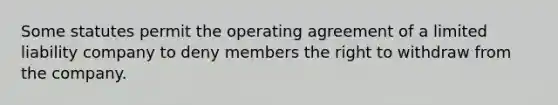 Some statutes permit the operating agreement of a limited liability company to deny members the right to withdraw from the company.