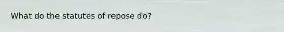 What do the statutes of repose do?