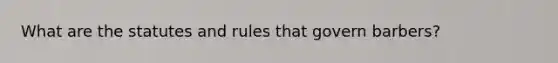 What are the statutes and rules that govern barbers?