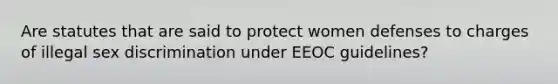 Are statutes that are said to protect women defenses to charges of illegal sex discrimination under EEOC guidelines?