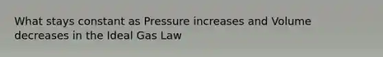 What stays constant as Pressure increases and Volume decreases in the Ideal Gas Law