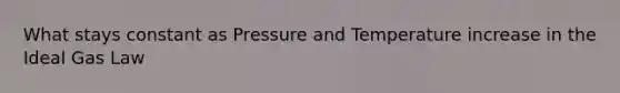 What stays constant as Pressure and Temperature increase in the Ideal Gas Law