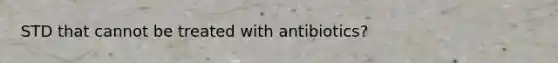 STD that cannot be treated with antibiotics?