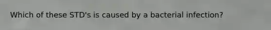 Which of these STD's is caused by a bacterial infection?