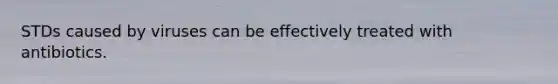 STDs caused by viruses can be effectively treated with antibiotics.