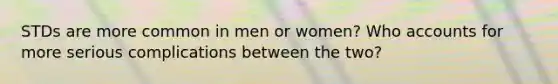 STDs are more common in men or women? Who accounts for more serious complications between the two?