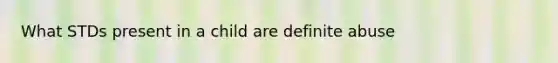 What STDs present in a child are definite abuse