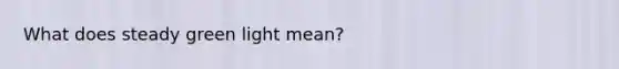 What does steady green light mean?