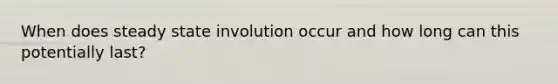 When does steady state involution occur and how long can this potentially last?