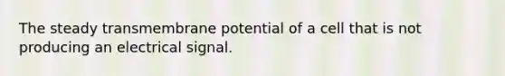 The steady transmembrane potential of a cell that is not producing an electrical signal.