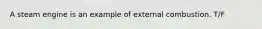 A steam engine is an example of external combustion. T/F