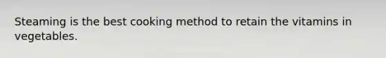Steaming is the best cooking method to retain the vitamins in vegetables.