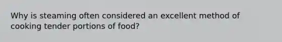 Why is steaming often considered an excellent method of cooking tender portions of food?