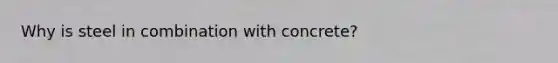 Why is steel in combination with concrete?