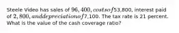 Steele Video has sales of 96,400, costs of53,800, interest paid of 2,800, and depreciation of7,100. The tax rate is 21 percent. What is the value of the cash coverage ratio?