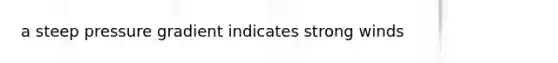 a steep pressure gradient indicates strong winds