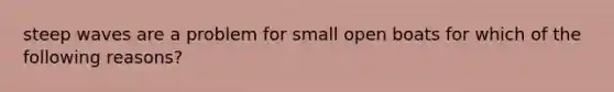 steep waves are a problem for small open boats for which of the following reasons?