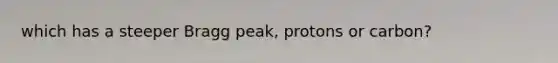 which has a steeper Bragg peak, protons or carbon?