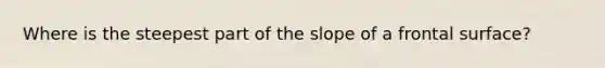 Where is the steepest part of the slope of a frontal surface?